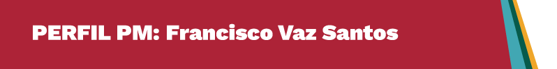 Perfil PM: Francisco Vaz Santos